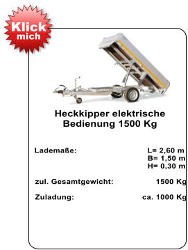 Heckkipper elektrische Bedienung 1500 Kg    Lademaße:                              L= 2,60 m                                                  B= 1,50 m                                                   H= 0,30 m   zul. Gesamtgewicht:                  1500 Kg    Zuladung:                             ca. 1000 Kg Klick mich