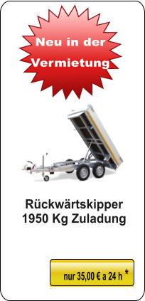 Rückwärtskipper  1950 Kg Zuladung nur 35,00 € a 24 h * Neu in der  Vermietung